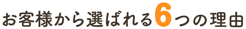 お客様から選ばれる６つの理由