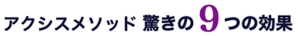 アクシスメソッド驚きの９つの効果