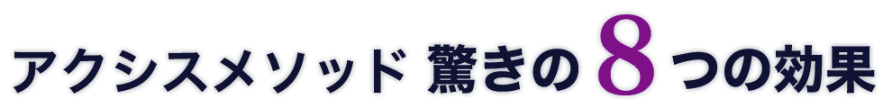 アクシスメソッド 驚きの8つの効果